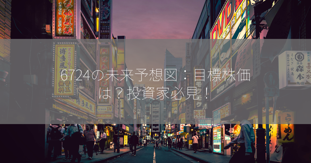 6724の未来予想図：目標株価は？投資家必見！