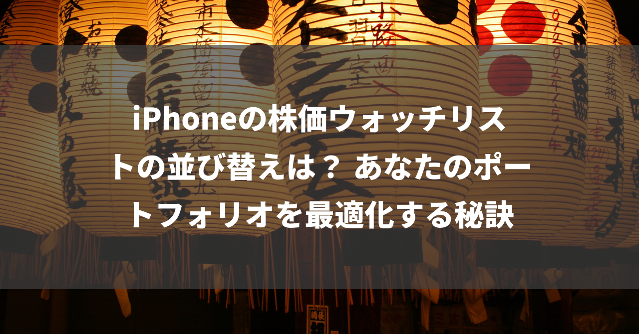 iPhoneの株価ウォッチリストの並び替えは？ あなたのポートフォリオを最適化する秘訣