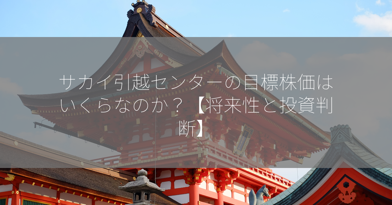 サカイ引越センターの目標株価はいくらなのか？【将来性と投資判断】